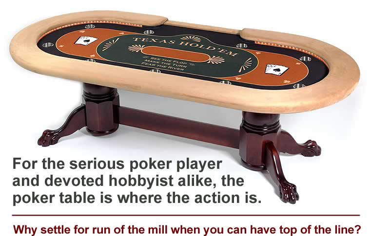 For the serious poker player and devoted hobbyist alike, the poker table is where the action is.